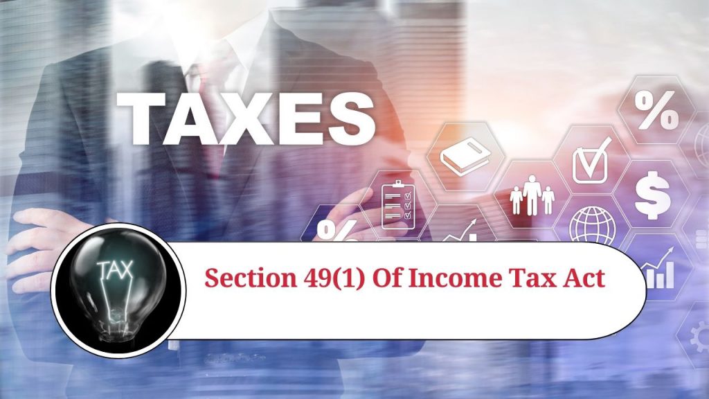 Understanding Section 49(1) of the Income Tax Act: An Overview - Marg ...