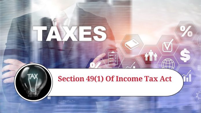 Understanding Section 49(1) of the Income Tax Act: An Overview