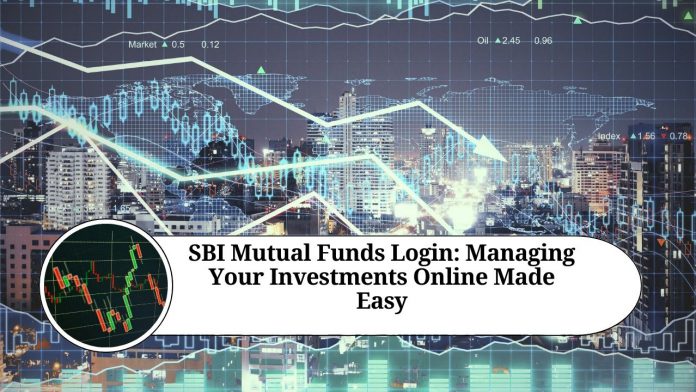 SBI Mutual Funds Login: Managing Your Investments Online Made Easy