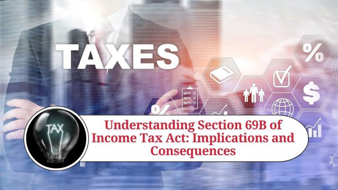 Understanding Section 69B of Income Tax Act: Implications and Consequences