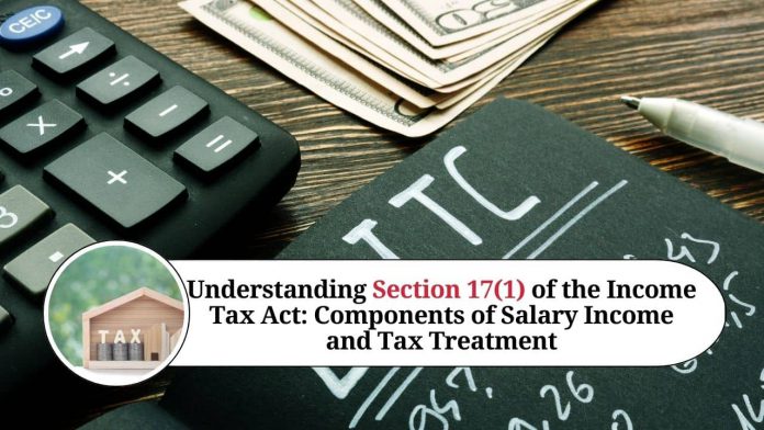 Understanding Section 17(1) of the Income Tax Act: Components of Salary Income