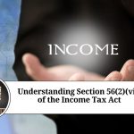 Understanding Section 56(2)(vii) of the Income Tax Act: Taxation on Gifts and its Implications
