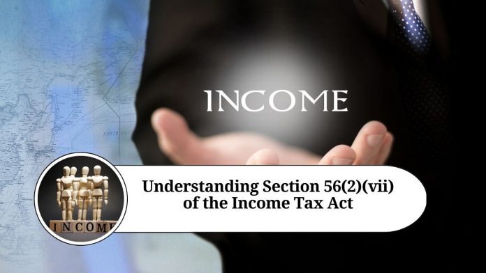 Understanding Section 56(2)(vii) of the Income Tax Act: Taxation on Gifts and its Implications