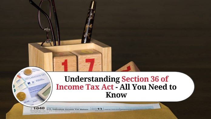 Understanding Section 36 of Income Tax Act - All You Need to Know