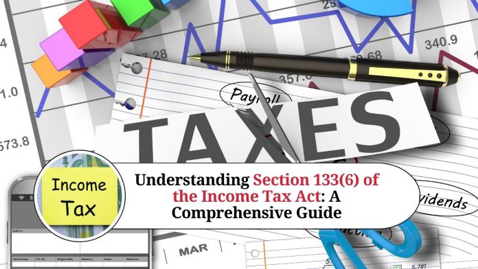 Understanding Section 133(6) of the Income Tax Act: A Comprehensive Guide