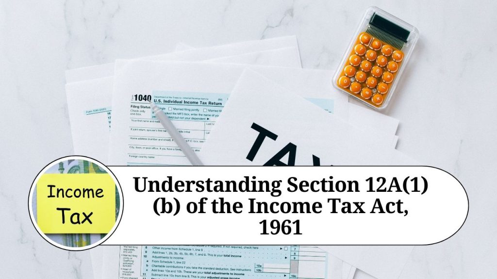 Understanding Section 12A(1)(b) of the Tax Act, 1961 Everything