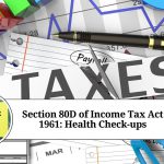 Section 80D of Income Tax Act 1961: All You Need to Know about Tax Benefits on Health Insurance and Preventive Health Check-ups