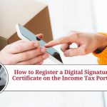 How to Register a Digital Signature Certificate (DSC) on the Income Tax Portal