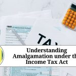 Understanding Amalgamation under the Income Tax Act: Key Provisions and Tax Implications