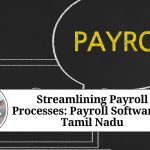 Streamlining Payroll Processes: The Benefits of Using Payroll Software in Tamil Nadu