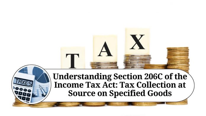 Understanding Section 206C of the Income Tax Act: Tax Collection at Source on Specified Goods