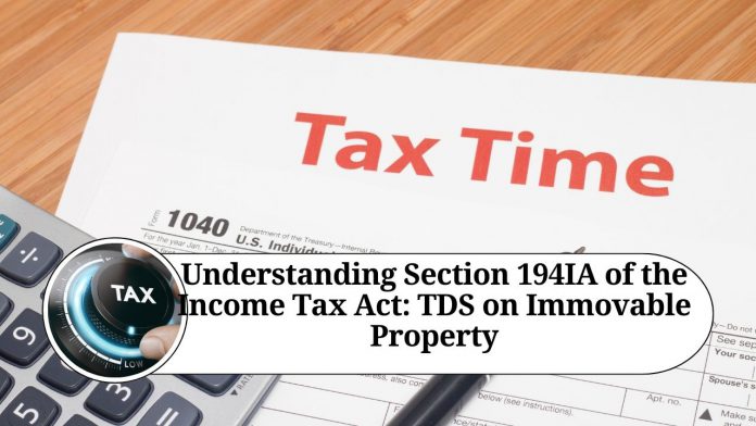 Understanding Section 194IA of the Income Tax Act: TDS on Immovable Property