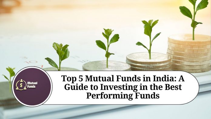 Top 5 Mutual Funds in India: A Guide to Investing in the Best Performing Funds