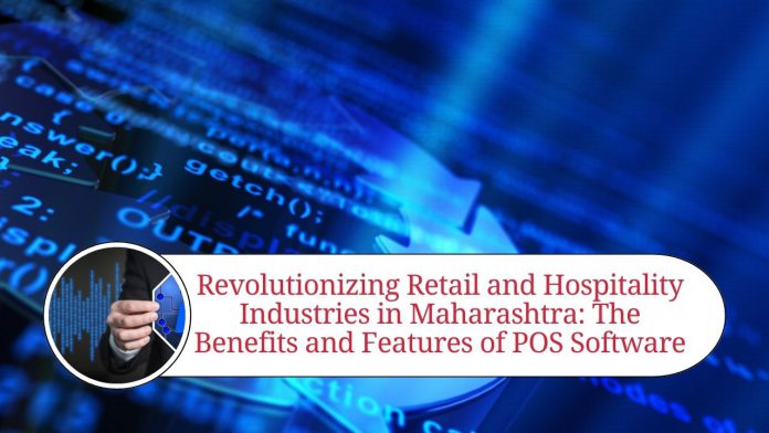 Revolutionizing Retail and Hospitality Industries in Maharashtra: The Benefits and Features of POS Software