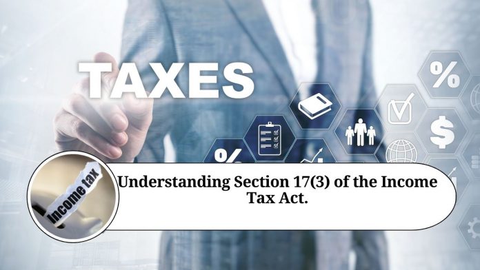 Understanding Section 17(3) of the Income Tax Act: Taxability of Allowances and Perquisites.