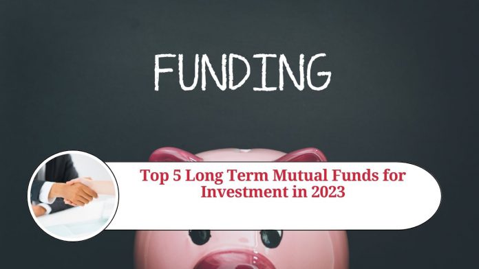 Top 5 Long Term Mutual Funds for Investment in 2023