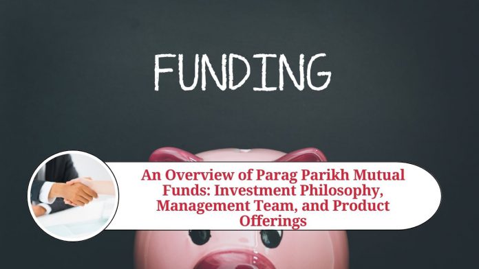 Parag Parikh Mutual Funds: Investment Philosophy, Management Team, and Product Offerings