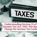 Understanding Section 25 of the Income Tax Act, 1961: The Basis of Charge for Income Tax Liability