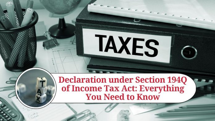 Declaration under Section 194Q of Income Tax Act: Everything You Need to Know