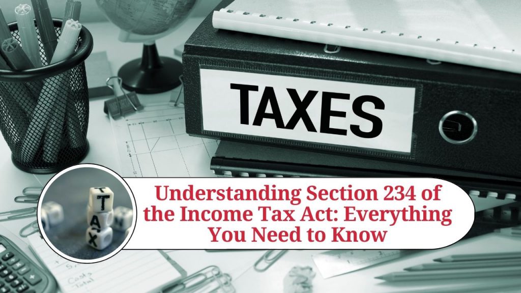 Understanding Section 234 of the Income Tax Act: Everything You Need to ...