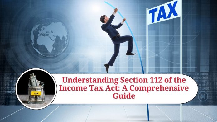 Understanding Section 112 of the Income Tax Act: A Comprehensive Guide