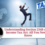 Understanding Section 234B of the Income Tax Act: All You Need to Know