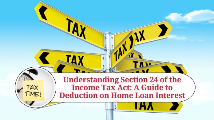 Understanding Section 24 of the Income Tax Act: A Guide to Deduction on Home Loan Interest