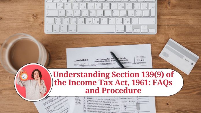 "Understanding Section 139(9) of the Income Tax Act, 1961: FAQs and Procedure