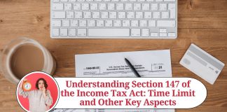 Understanding Section 147 of the Income Tax Act: Time Limit and Other Key Aspects