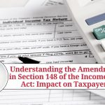 Understanding the Amendment in Section 148 of the Income Tax Act: Impact on Taxpayers