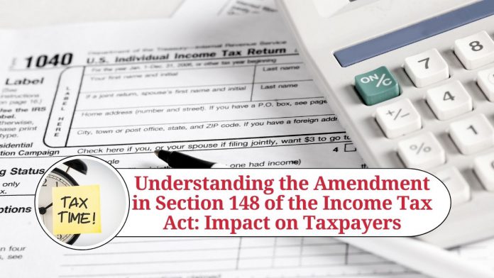 Understanding the Amendment in Section 148 of the Income Tax Act: Impact on Taxpayers