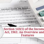 Section 143(1) of the Income Tax Act, 1961: An Overview and Key Features