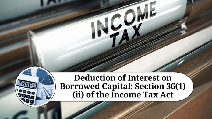 Deduction of Interest on Borrowed Capital: Understanding Section 36(1)(ii) of the Income Tax Act