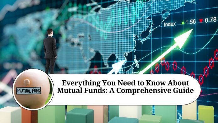 Everything You Need to Know About Mutual Funds: A Comprehensive Guide