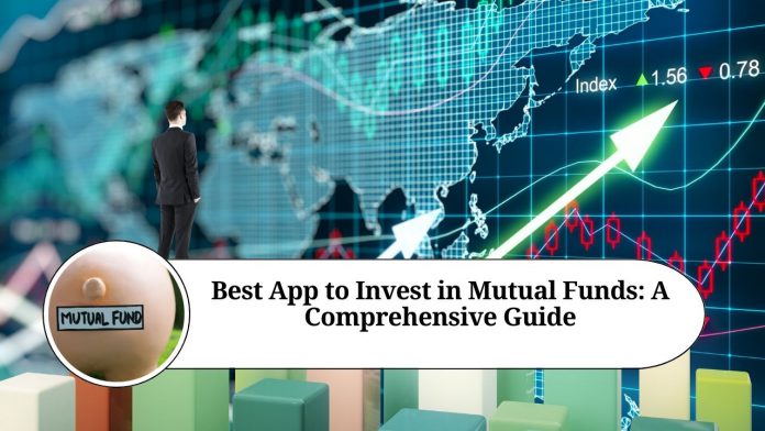 Best App to Invest in Mutual Funds: A Comprehensive Guide