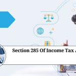 Understanding Section 285 of the Income Tax Act