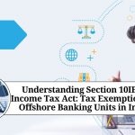 Understanding Section 10IE of Income Tax Act: Tax Exemption for Offshore Banking Units in India