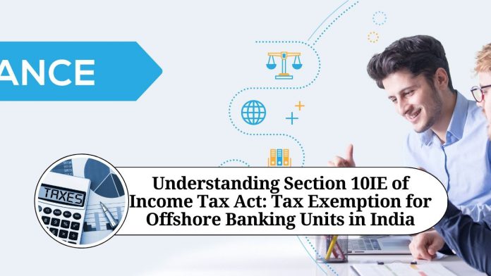 Understanding Section 10IE of Income Tax Act: Tax Exemption for Offshore Banking Units in India