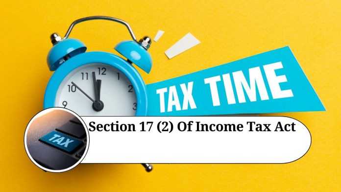 Understanding Section 17(2) of the Income Tax Act: All You Need to Know