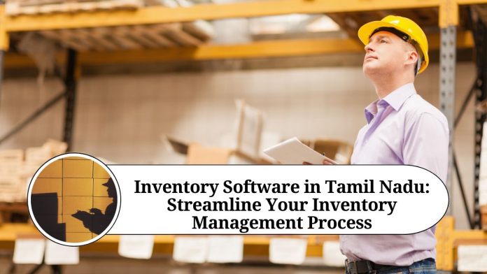 Inventory Software in Tamil Nadu: Streamline Your Inventory Management Process