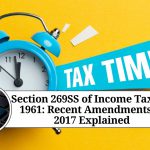 Section 269SS of Income Tax Act 1961: Recent Amendments in 2017 Explained