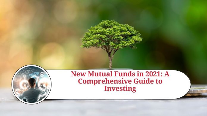 New Mutual Funds in 2021: A Comprehensive Guide to Investing