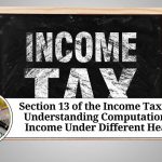 Section 13 of the Income Tax Act: Understanding Computation of Income Under Different Heads