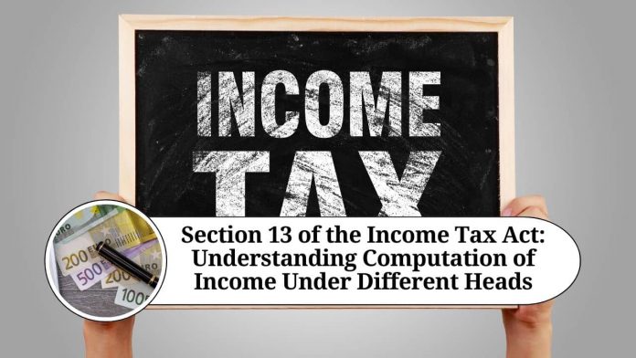 Section 13 of the Income Tax Act: Understanding Computation of Income Under Different Heads