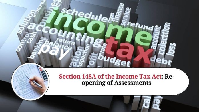 Understanding Section 148A of the Income Tax Act: Re-opening of Assessments for Undisclosed Income or Assets