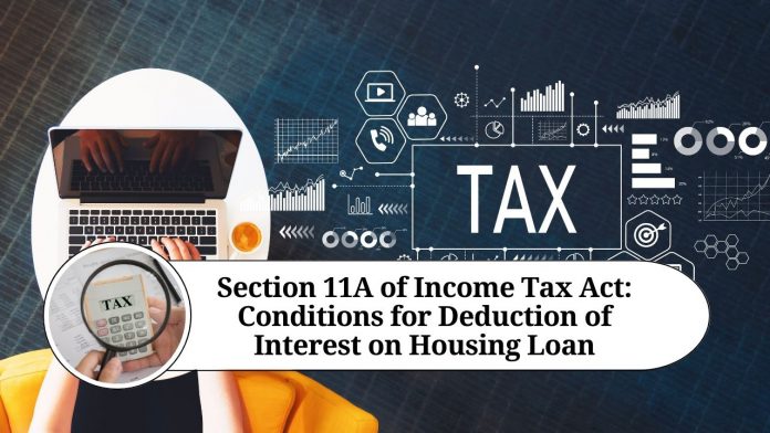 Section 11A of Income Tax Act: Conditions for Deduction of Interest on Housing Loan