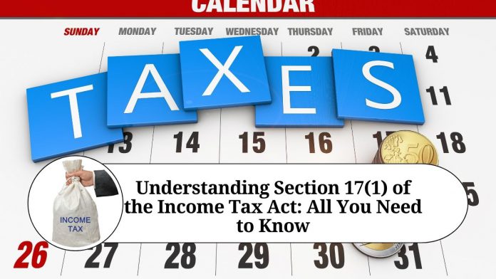 Understanding Section 17(1) of the Income Tax Act: All You Need to Know