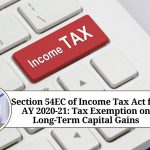 Section 54EC of Income Tax Act for AY 2020-21: Tax Exemption on Long-Term Capital Gains