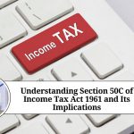 Understanding Section 50C of Income Tax Act 1961 and Its Implications: A Guide