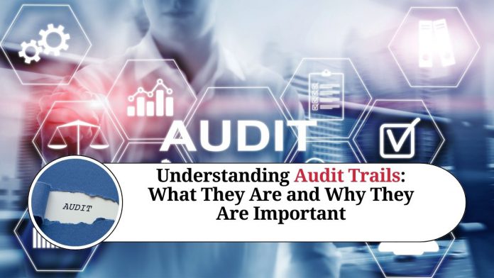 Understanding Audit Trails: What They Are and Why They Are Important